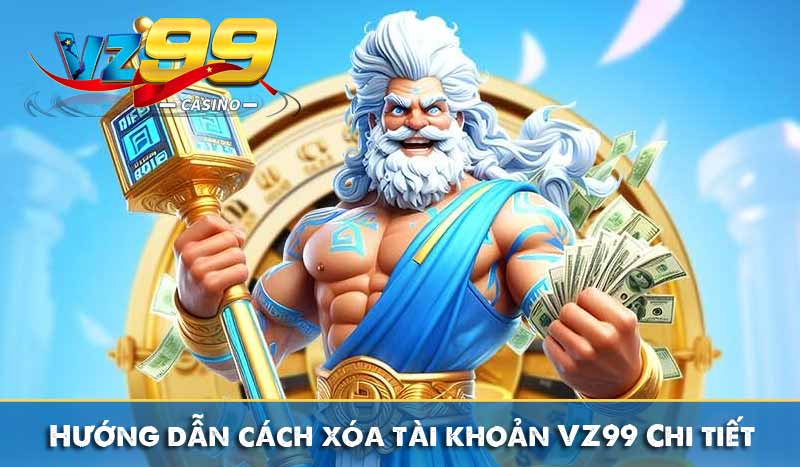 Hướng dẫn cách xóa tài khoản VZ99 Chi tiết