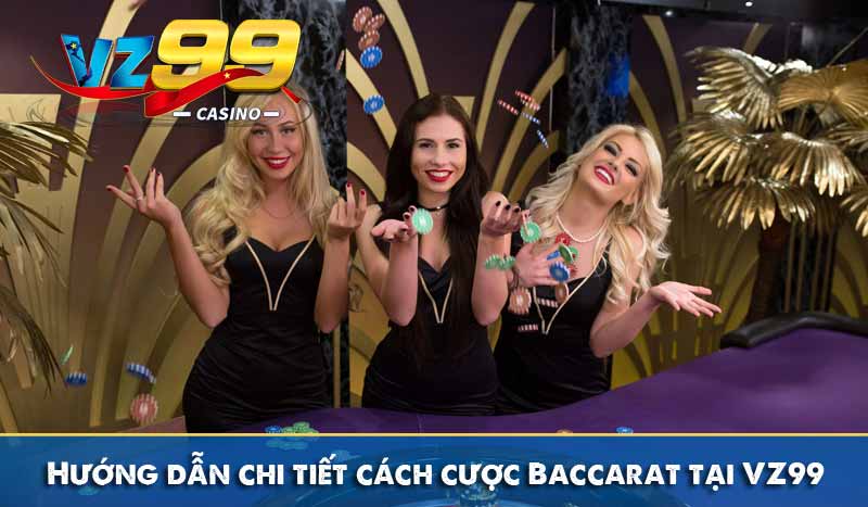 Hướng dẫn chi tiết cách cược Baccarat tại VZ99