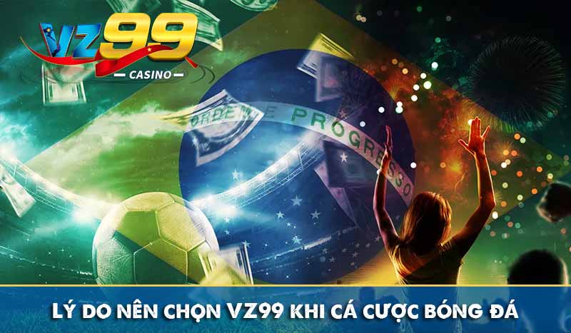 Cá Cược Bóng Đá – Bắt Kèo Chuẩn, Thắng Lớn Mỗi Ngày 2 Lý do chọn VZ99 khi cá cược bóng đá