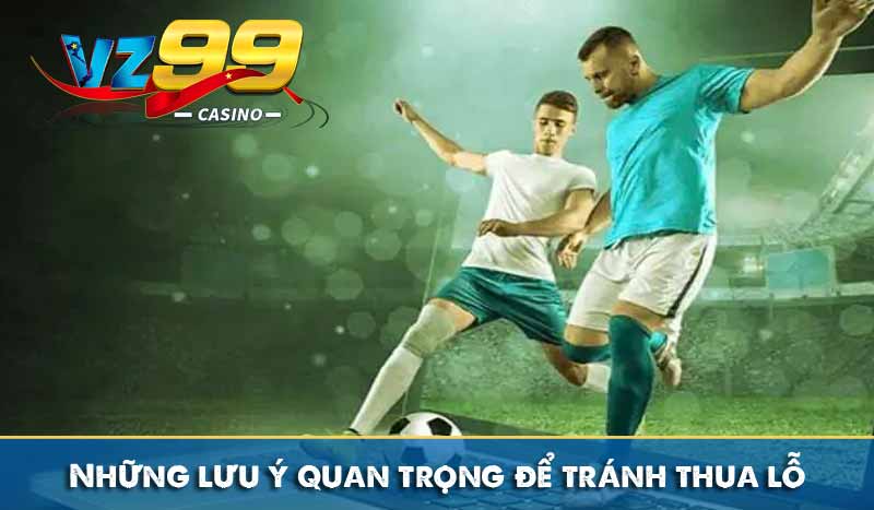 Cá Cược Bóng Đá – Bắt Kèo Chuẩn, Thắng Lớn Mỗi Ngày 7 Những lưu ý quan trọng để tránh thua lỗ