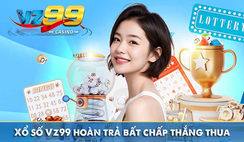 xổ số vz99 hoàn trả bất chấp thắng thua