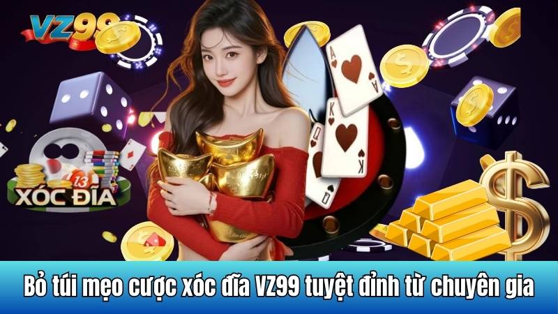 Xóc đĩa VZ99 - Trải nghiệm cược đỉnh, cửa thắng ngập tràn 4 Bỏ túi mẹo cược xóc đĩa VZ99 tuyệt đỉnh từ chuyên gia