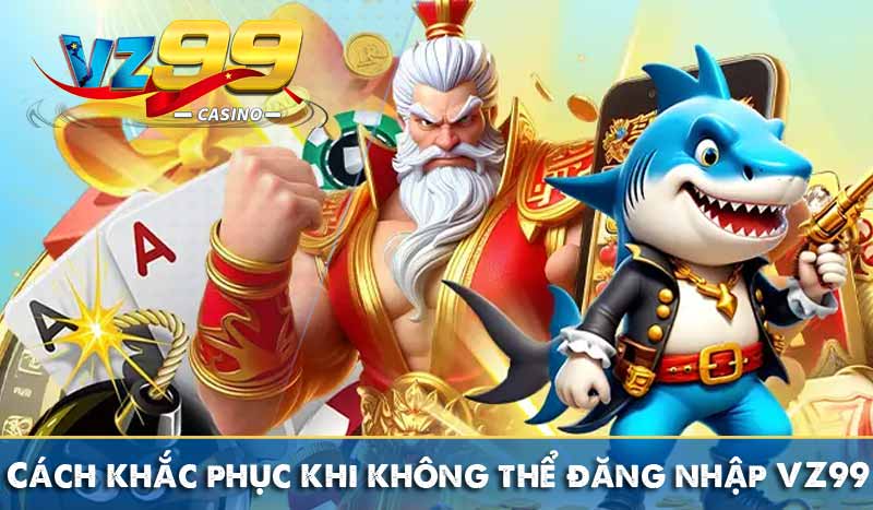ĐĂNG NHẬP VZ99 5 Cách khắc phục khi không thể đăng nhập VZ99