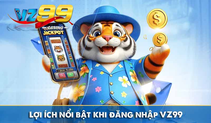 ĐĂNG NHẬP VZ99 3 Lợi ích nổi bật khi đăng nhập VZ99