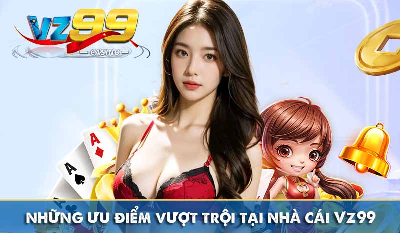 GIỚI THIỆU VZ99 2 những ưu điểm vượt trội tại nhà cái Vz99