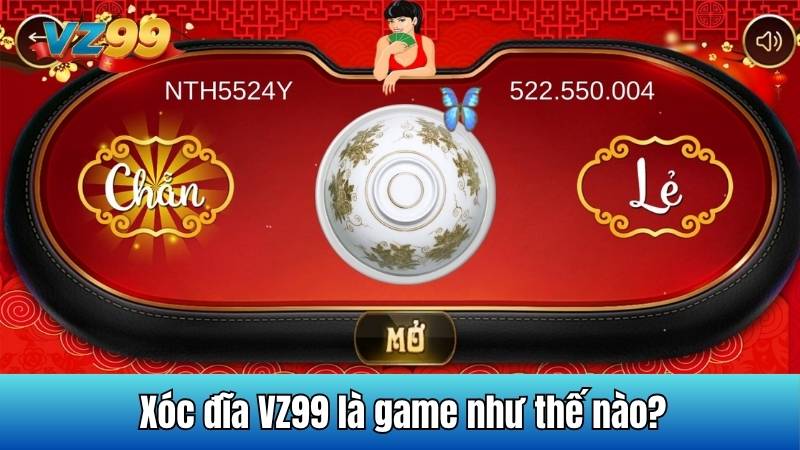 Xóc đĩa VZ99 - Trải nghiệm cược đỉnh, cửa thắng ngập tràn 2 Xóc đĩa VZ99 là game như thế nào?