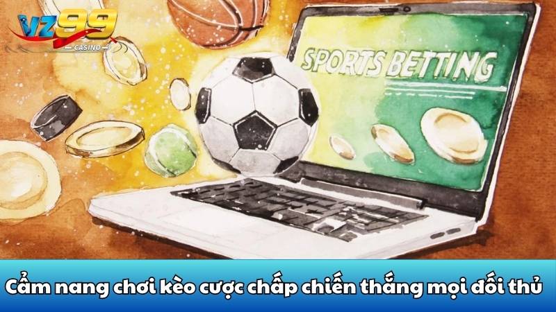 Giải mã kèo cược chấp từ A-Z chuẩn trên từng nhịp đấu 4 Cẩm nang chơi kèo cược chấp chiến thắng mọi đối thủ