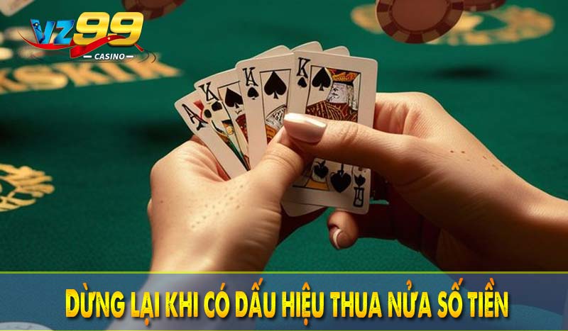 Mẹo chơi xì dách VZ99 - Cơ hội thắng lớn với những thủ thuật 5 Dừng lại khi có dấu hiệu thua nửa số tiền