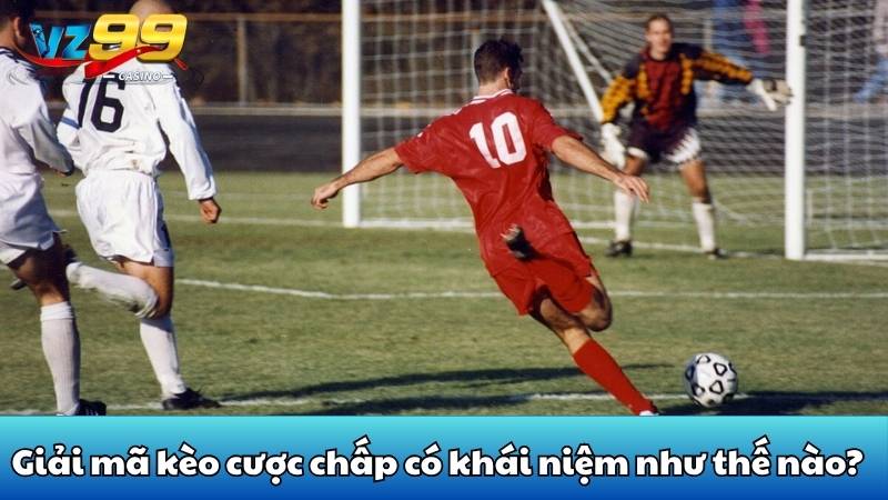 Giải mã kèo cược chấp từ A-Z chuẩn trên từng nhịp đấu 2 Giải mã kèo cược chấp có khái niệm như thế nào?
