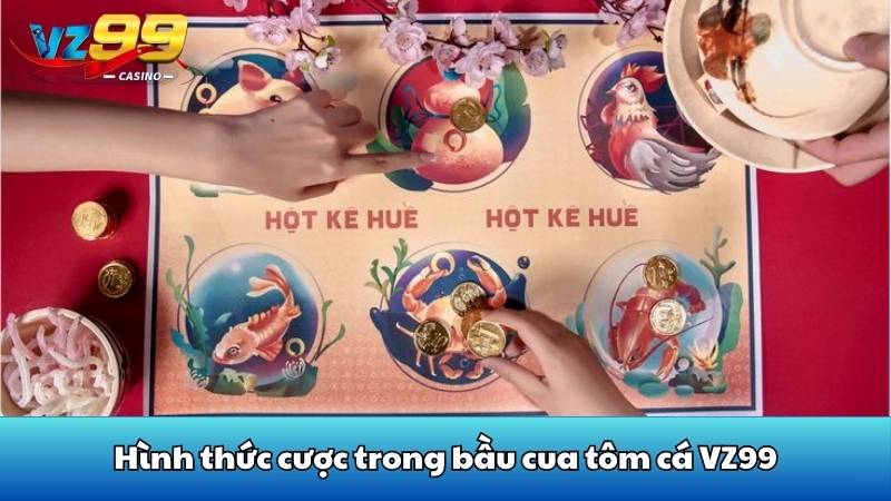 Phân tích cách chơi bầu cua tôm cá chi tiết nhất tại VZ99 4 Hình thức cược trong bầu cua tôm cá VZ99