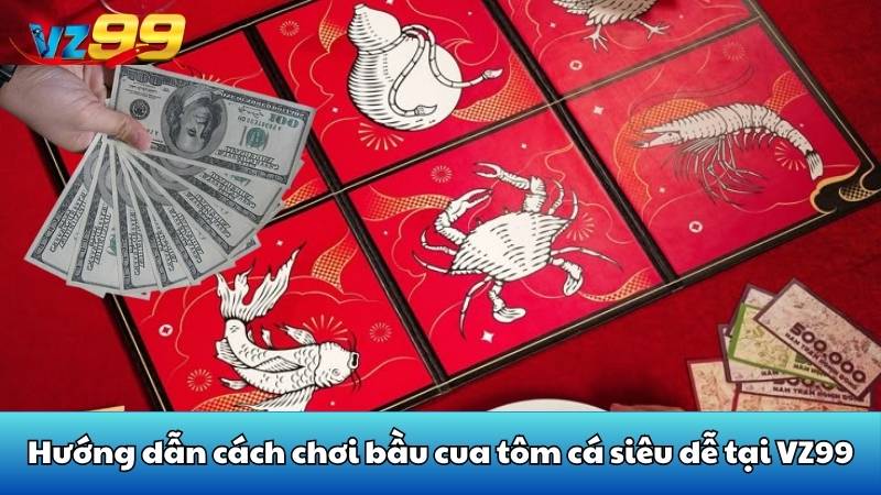Phân tích cách chơi bầu cua tôm cá chi tiết nhất tại VZ99 3 Hướng dẫn cách chơi bầu cua tôm cá siêu dễ tại VZ99