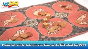 Phân tích cách chơi bầu cua tôm cá chi tiết nhất tại VZ99