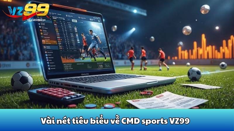 Cmd Sports VZ99 - Địa chỉ cá độ thể thao đỉnh cao nhất 2 Vài nét tiêu biểu về CMD sports VZ99
